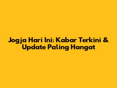 Jogja Hari Ini: Kabar Terkini & Update Paling Hangat