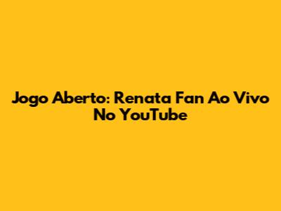 Jogo Aberto: Renata Fan Ao Vivo No YouTube