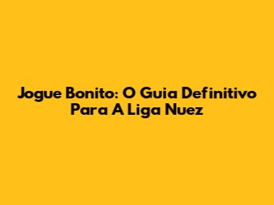 Jogue Bonito: O Guia Definitivo Para A Liga Nuez