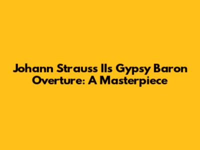 Johann Strauss II's Gypsy Baron Overture: A Masterpiece