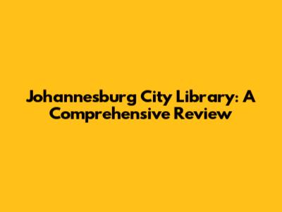 Johannesburg City Library: A Comprehensive Review