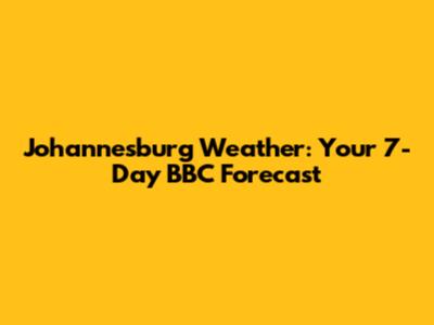 Johannesburg Weather: Your 7-Day BBC Forecast