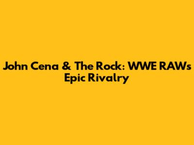 John Cena & The Rock: WWE RAW's Epic Rivalry