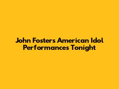 John Foster's "American Idol" Performances Tonight
