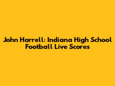 John Harrell: Indiana High School Football Live Scores