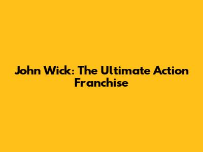 John Wick: The Ultimate Action Franchise