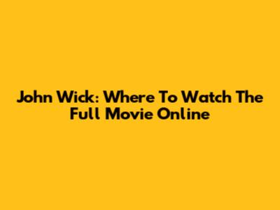 John Wick: Where To Watch The Full Movie Online
