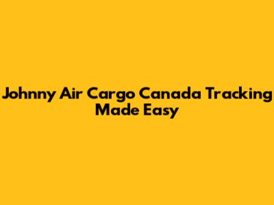 Johnny Air Cargo Canada Tracking Made Easy