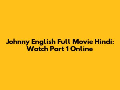 Johnny English Full Movie Hindi: Watch Part 1 Online