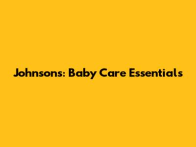 Johnson's: Baby Care Essentials