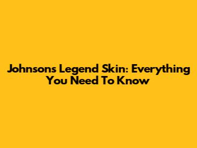 Johnson's Legend Skin: Everything You Need To Know