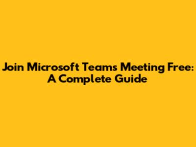 Join Microsoft Teams Meeting Free: A Complete Guide
