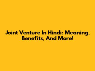 Joint Venture In Hindi: Meaning, Benefits, And More!