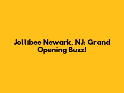Jollibee Newark, NJ: Grand Opening Buzz!