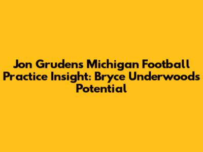 Jon Gruden's Michigan Football Practice Insight: Bryce Underwood's Potential