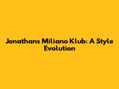 Jonathan's Miliano Klub: A Style Evolution