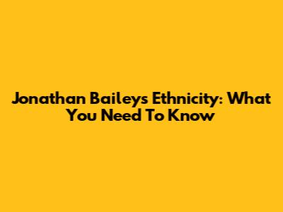 Jonathan Bailey's Ethnicity: What You Need To Know