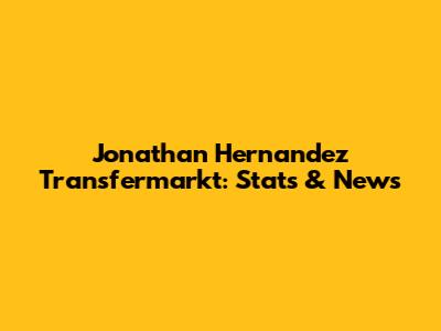 Jonathan Hernandez Transfermarkt: Stats & News
