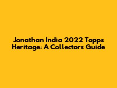 Jonathan India 2022 Topps Heritage: A Collector's Guide