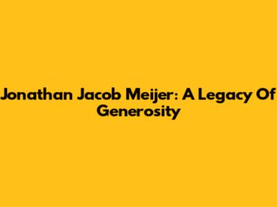 Jonathan Jacob Meijer: A Legacy Of Generosity