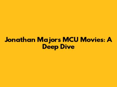 Jonathan Majors' MCU Movies: A Deep Dive