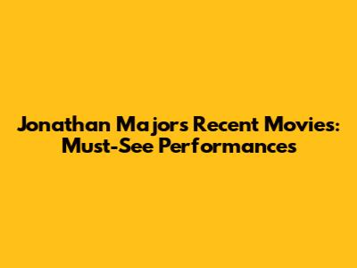 Jonathan Majors' Recent Movies: Must-See Performances