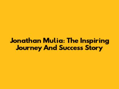 Jonathan Mulia: The Inspiring Journey And Success Story