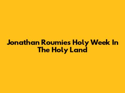 Jonathan Roumie's Holy Week In The Holy Land