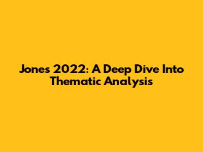 Jones 2022: A Deep Dive Into Thematic Analysis