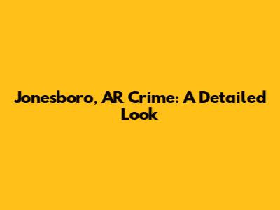 Jonesboro, AR Crime: A Detailed Look