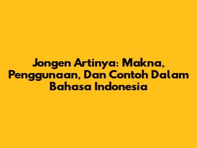 Jongen Artinya: Makna, Penggunaan, Dan Contoh Dalam Bahasa Indonesia
