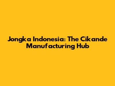 Jongka Indonesia: The Cikande Manufacturing Hub