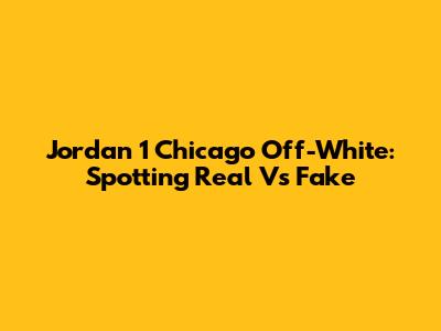 Jordan 1 Chicago Off-White: Spotting Real Vs Fake