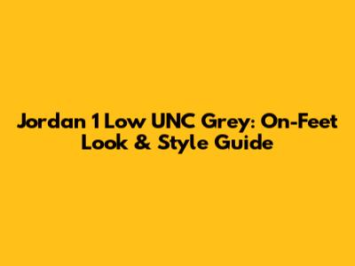 Jordan 1 Low UNC Grey: On-Feet Look & Style Guide