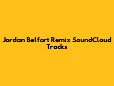 Jordan Belfort Remix SoundCloud Tracks