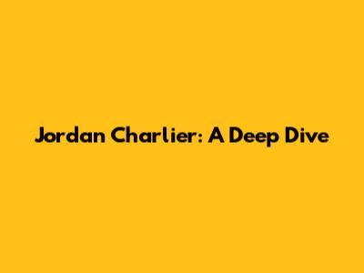 Jordan Charlier: A Deep Dive