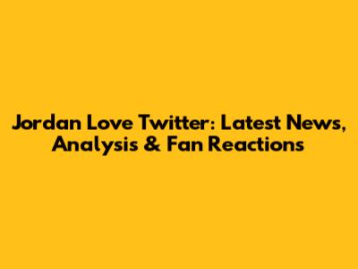 Jordan Love Twitter: Latest News, Analysis & Fan Reactions