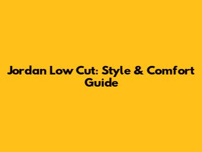 Jordan Low Cut: Style & Comfort Guide