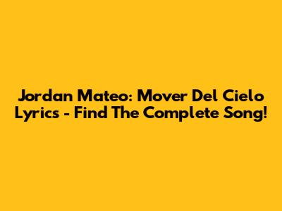 Jordan Mateo: Mover Del Cielo Lyrics - Find The Complete Song!