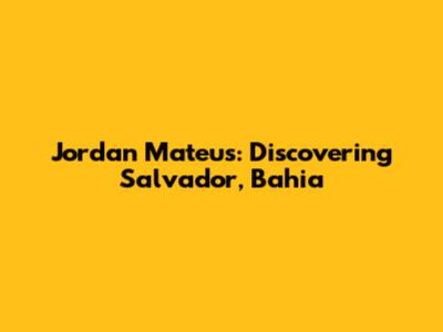 Jordan Mateus: Discovering Salvador, Bahia