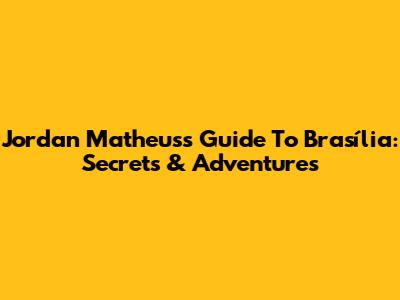 Jordan Matheus's Guide To Brasília: Secrets & Adventures