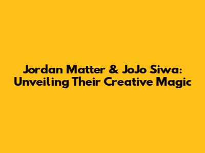 Jordan Matter & JoJo Siwa: Unveiling Their Creative Magic