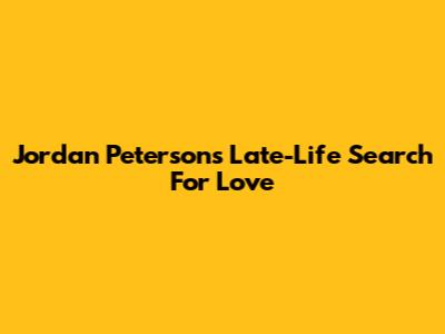 Jordan Peterson's Late-Life Search For Love