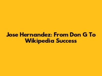 Jose Hernandez: From Don G To Wikipedia Success