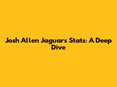 Josh Allen Jaguars Stats: A Deep Dive