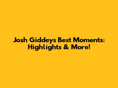 Josh Giddey's Best Moments: Highlights & More!