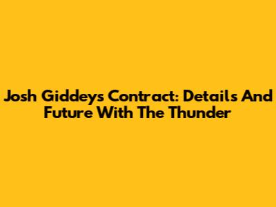 Josh Giddey's Contract: Details And Future With The Thunder