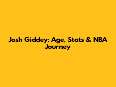 Josh Giddey: Age, Stats & NBA Journey