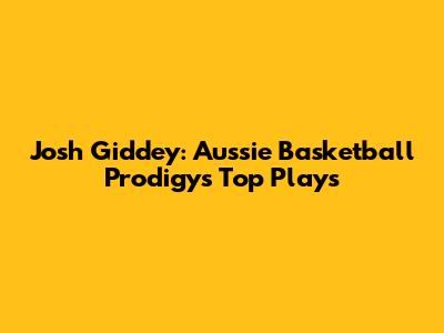 Josh Giddey: Aussie Basketball Prodigy's Top Plays