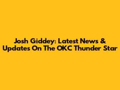 Josh Giddey: Latest News & Updates On The OKC Thunder Star